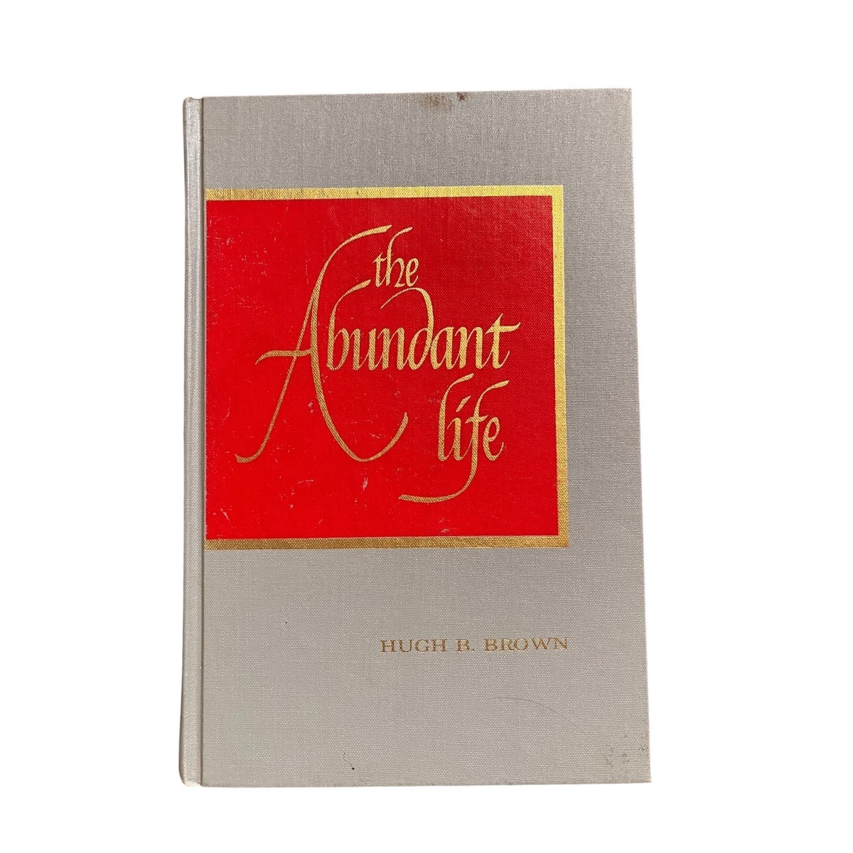 The Abundant Life Hugh B. Brown LDS Mormon Leadership Hardcover 1965